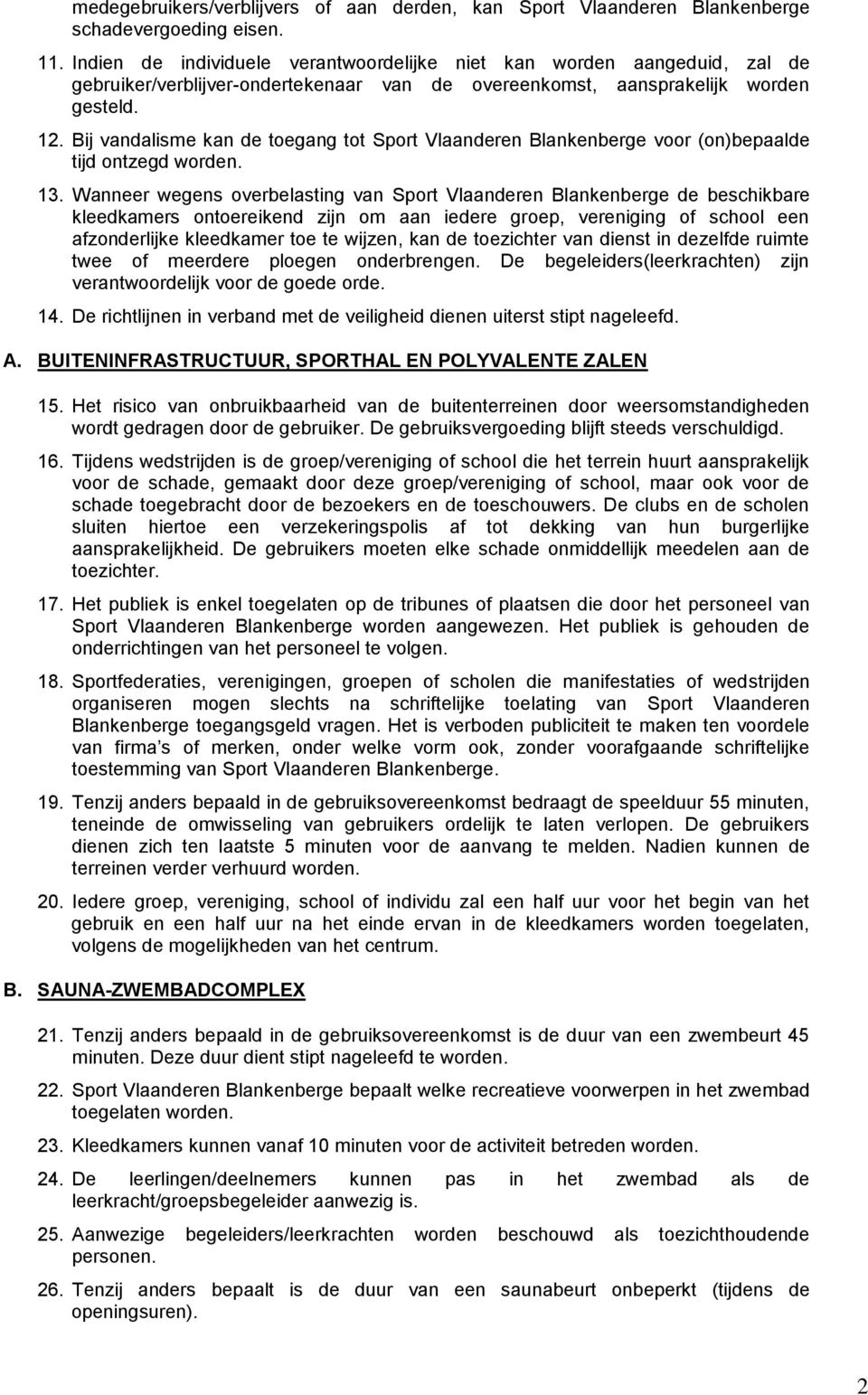 Bij vandalisme kan de toegang tot Sport Vlaanderen Blankenberge voor (on)bepaalde tijd ontzegd worden. 13.
