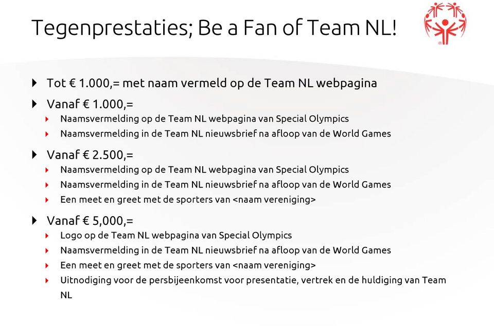500,= Naamsvermelding op de Team NL webpagina van Special Olympics Naamsvermelding in de Team NL nieuwsbrief na afloop van de World Games Een meet en greet met de sporters van