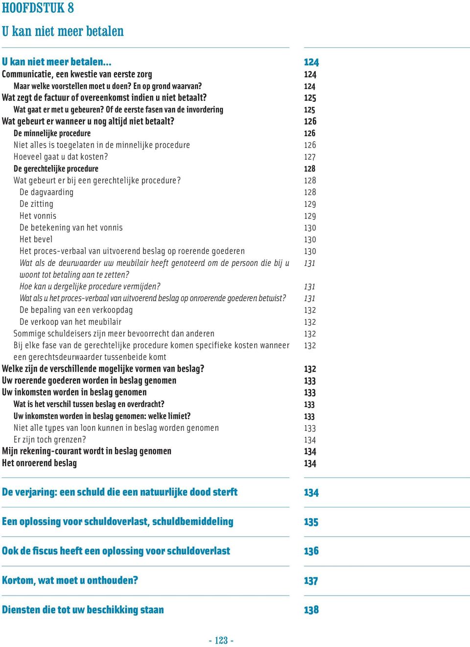 De minnelijke procedure Niet alles is toegelaten in de minnelijke procedure Hoeveel gaat u dat kosten? De gerechtelijke procedure Wat gebeurt er bij een gerechtelijke procedure?