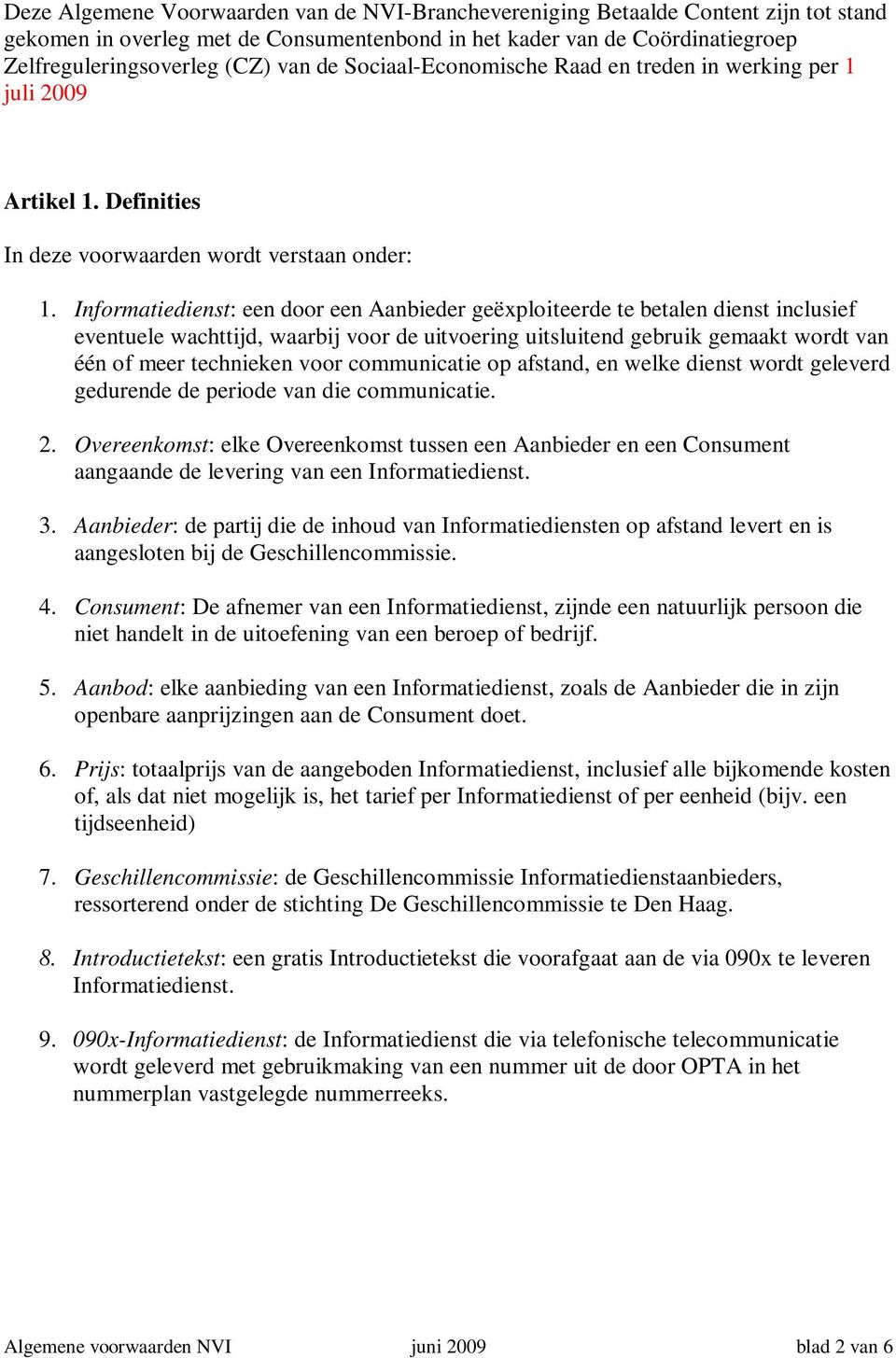 Informatiedienst: een door een Aanbieder geëxploiteerde te betalen dienst inclusief eventuele wachttijd, waarbij voor de uitvoering uitsluitend gebruik gemaakt wordt van één of meer technieken voor