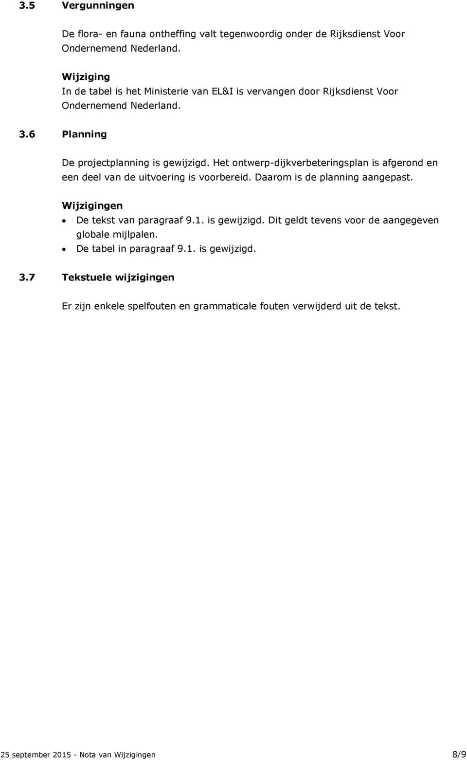 Het ontwerp-dijkverbeteringsplan is afgerond en een deel van de uitvoering is voorbereid. Daarom is de planning aangepast. De tekst van paragraaf 9.1. is gewijzigd.