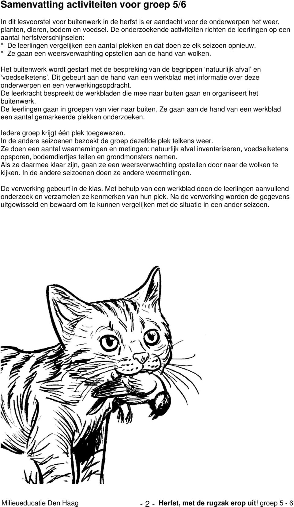 * Ze gaan een weersverwachting opstellen aan de hand van wolken. Het buitenwerk wordt gestart met de bespreking van de begrippen natuurlijk afval en voedselketens.