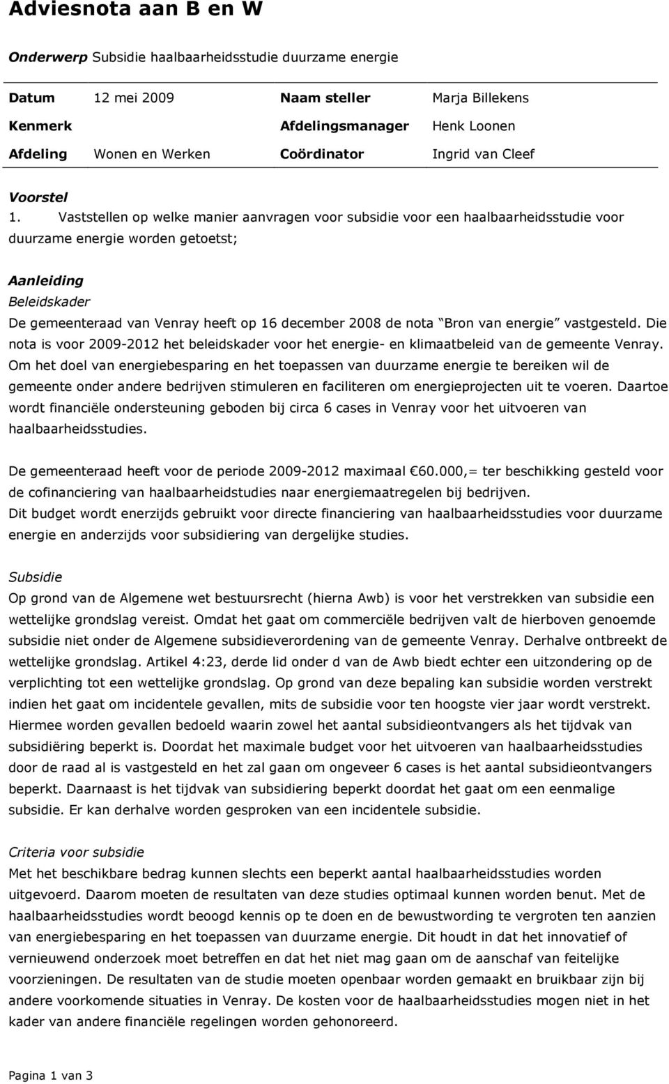 Vaststellen op welke manier aanvragen voor subsidie voor een haalbaarheidsstudie voor duurzame energie worden getoetst; Aanleiding Beleidskader De gemeenteraad van Venray heeft op 16 december 2008 de