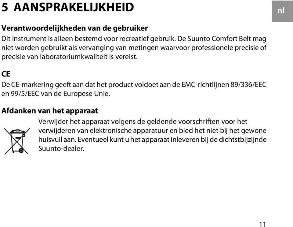 CE De CE-markering geeft aan dat het product voldoet aan de EMC-richtlijnen 89/336/EEC en 99/5/EEC van de Europese Unie.