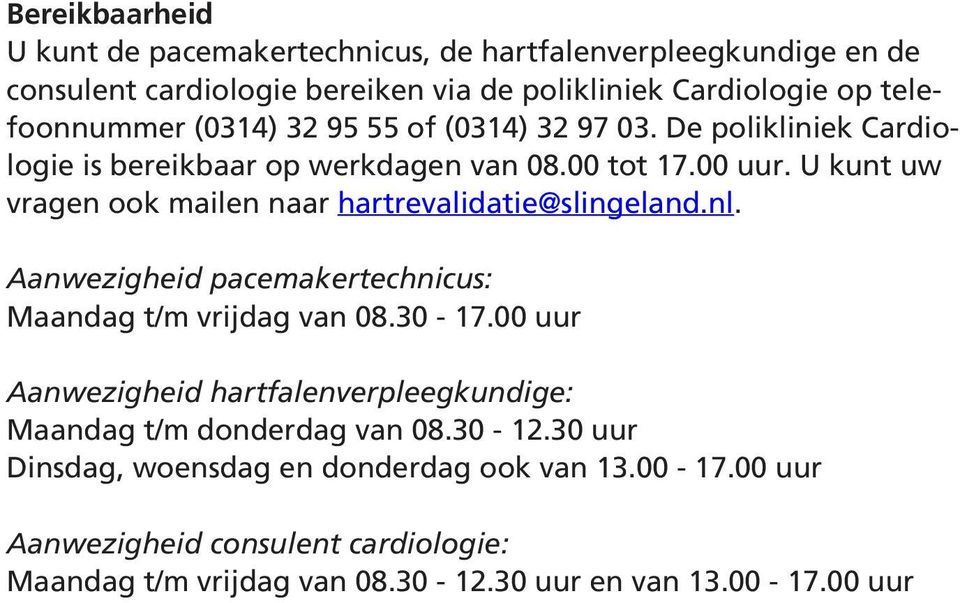U kunt uw vragen ook mailen naar hartrevalidatie@slingeland.nl. Aanwezigheid pacemakertechnicus: Maandag t/m vrijdag van 08.30-17.