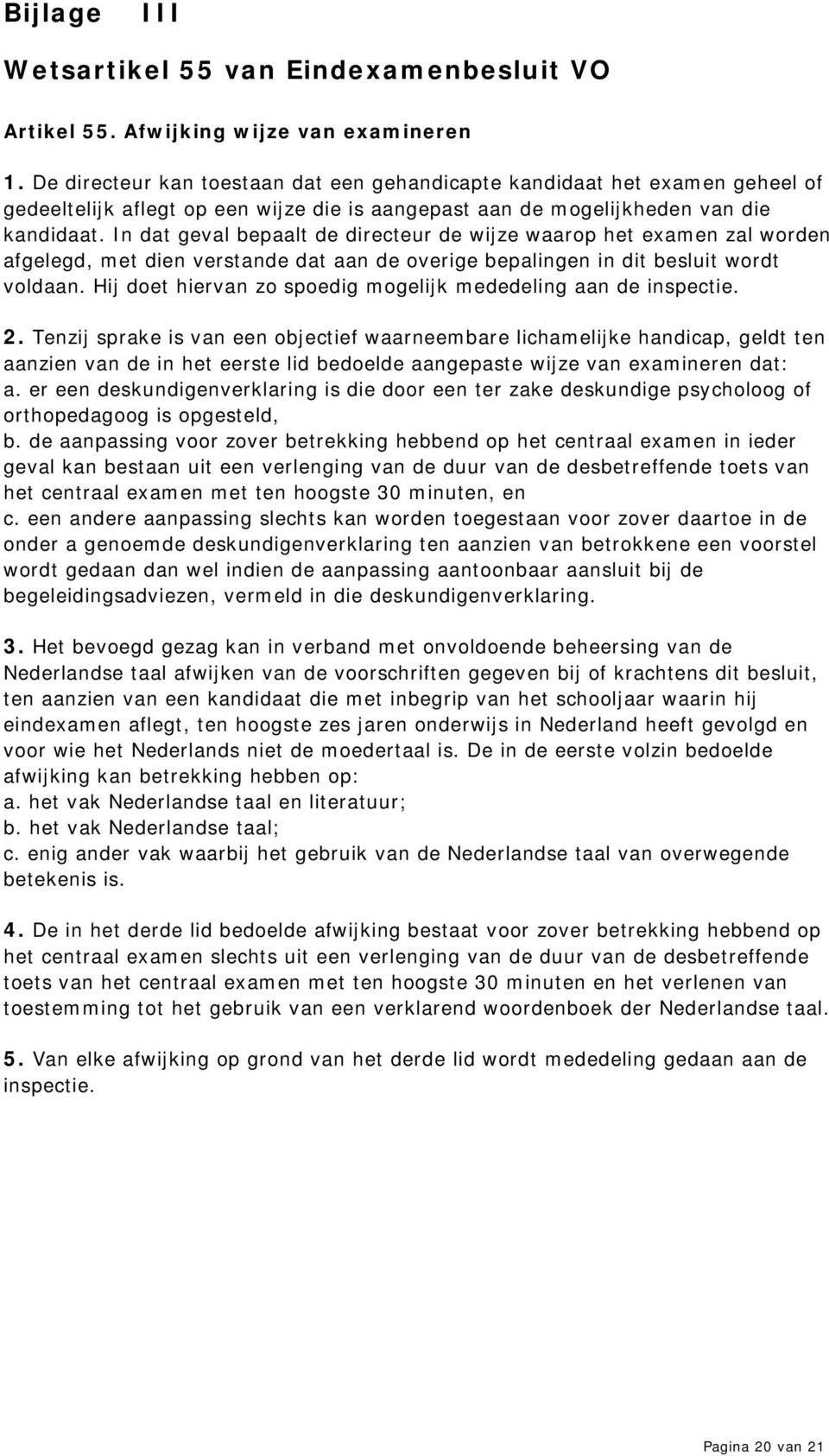 In dat geval bepaalt de directeur de wijze waarop het examen zal worden afgelegd, met dien verstande dat aan de overige bepalingen in dit besluit wordt voldaan.