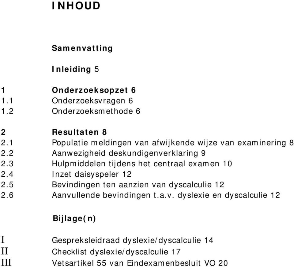 3 Hulpmiddelen tijdens het centraal examen 10 2.4 Inzet daisyspeler 12 2.5 Bevindingen ten aanzien van dyscalculie 12 2.