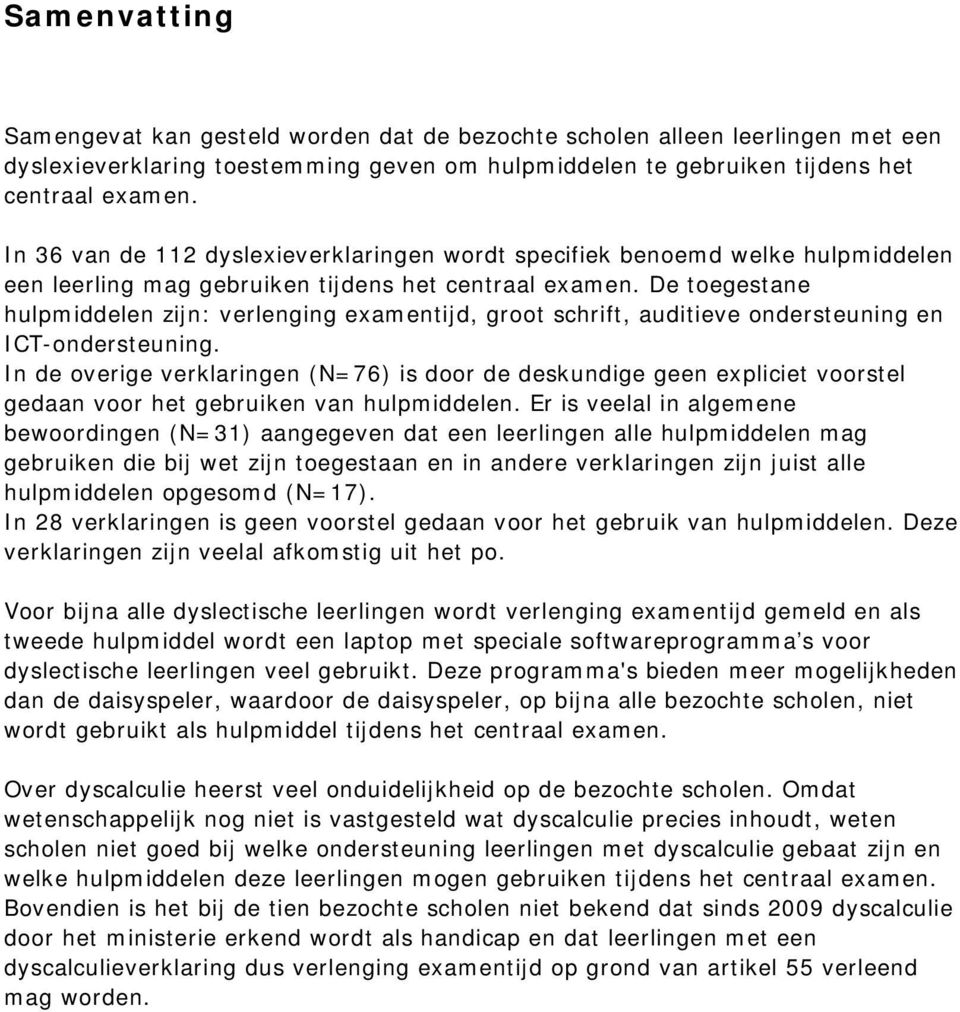 De toegestane hulpmiddelen zijn: verlenging examentijd, groot schrift, auditieve ondersteuning en ICT-ondersteuning.