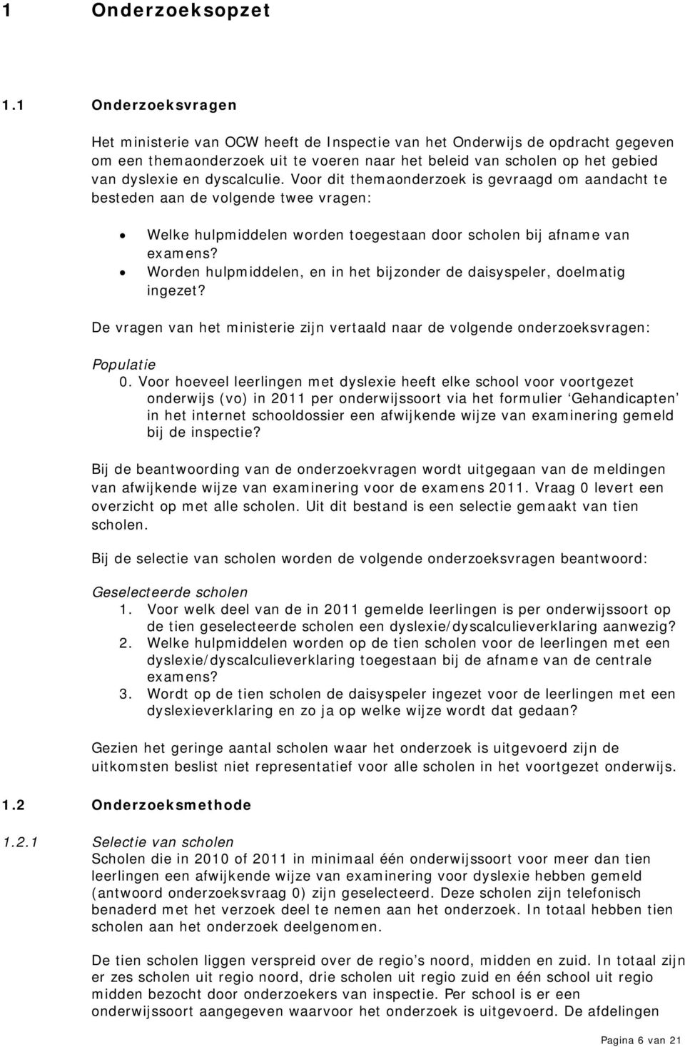 dyscalculie. Voor dit themaonderzoek is gevraagd om aandacht te besteden aan de volgende twee vragen: Welke hulpmiddelen worden toegestaan door scholen bij afname van examens?