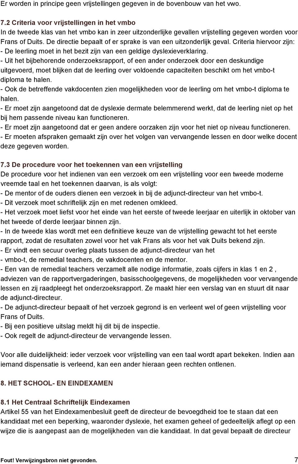 De directie bepaalt of er sprake is van een uitzonderlijk geval. Criteria hiervoor zijn: - De leerling moet in het bezit zijn van een geldige dyslexieverklaring.