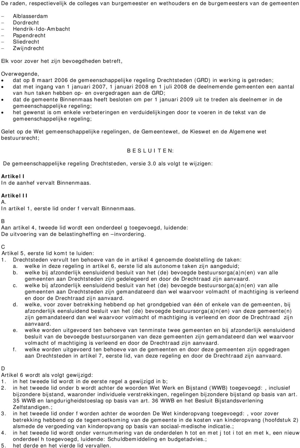 2008 de deelnemende gemeenten een aantal van hun taken hebben op- en overgedragen aan de GRD; dat de gemeente Binnenmaas heeft besloten om per 1 januari 2009 uit te treden als deelnemer in de