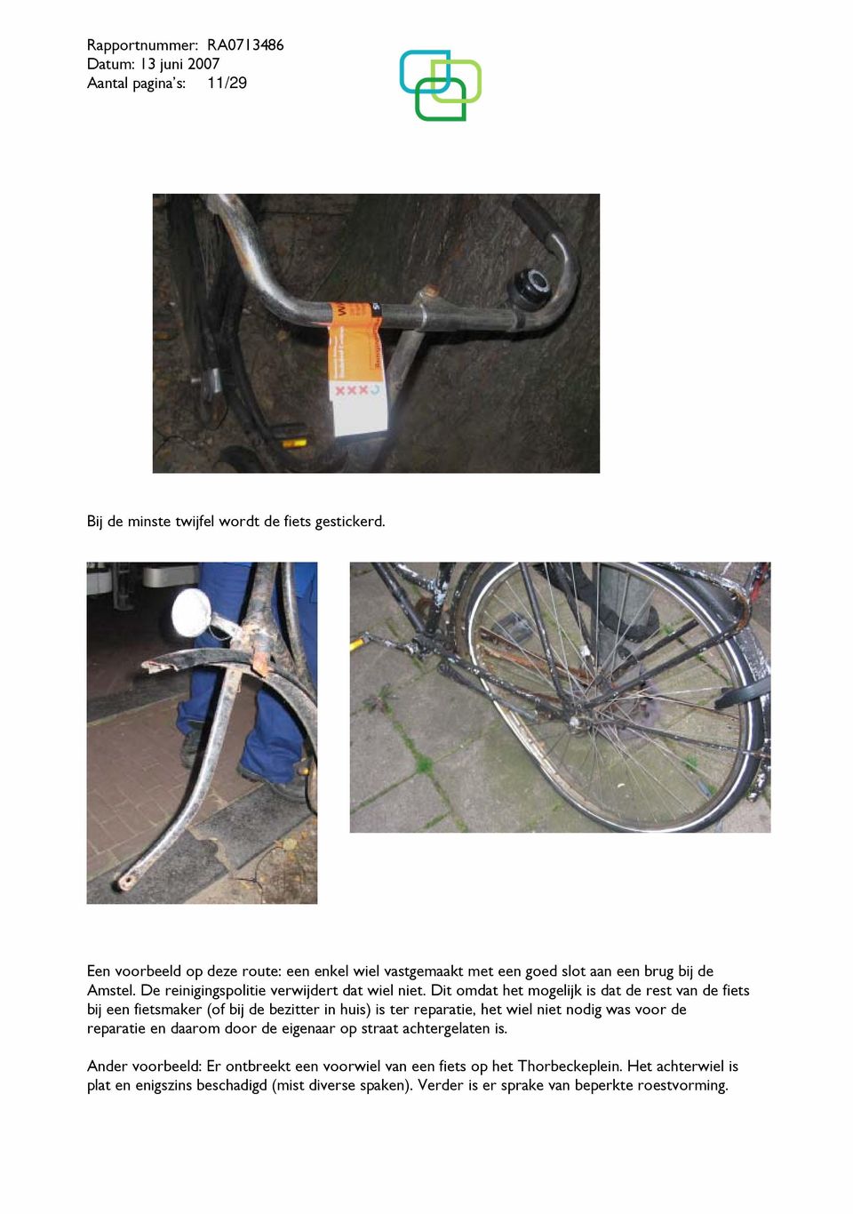 Dit omdat het mogelijk is dat de rest van de fiets bij een fietsmaker (of bij de bezitter in huis) is ter reparatie, het wiel niet nodig was voor de