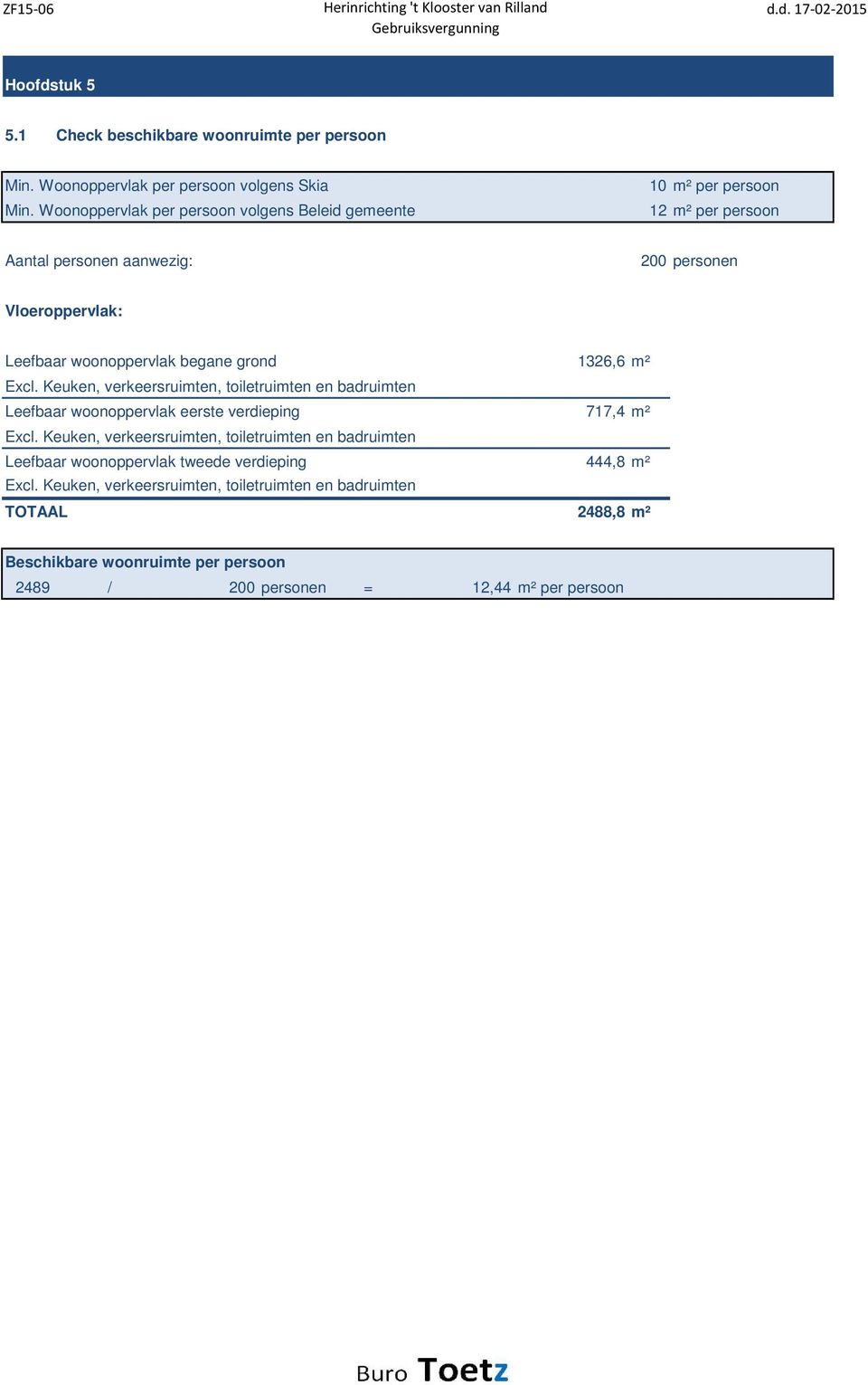 begane grond 1326,6 m² Excl. Keuken, verkeersruimten, toiletruimten en badruimten Leefbaar woonoppervlak eerste verdieping 717,4 m² Excl.