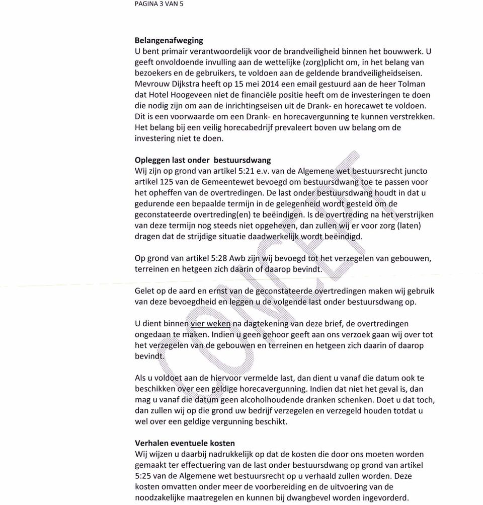 Mevrouw Dijkstra heeft op 15 mei 2014 een email gestuurd aan de heer Tolman dat Hotel Hoogeveen niet de financiële positie heeft om de investeringen te doen die nodig zijn om aan de inrichtingseisen