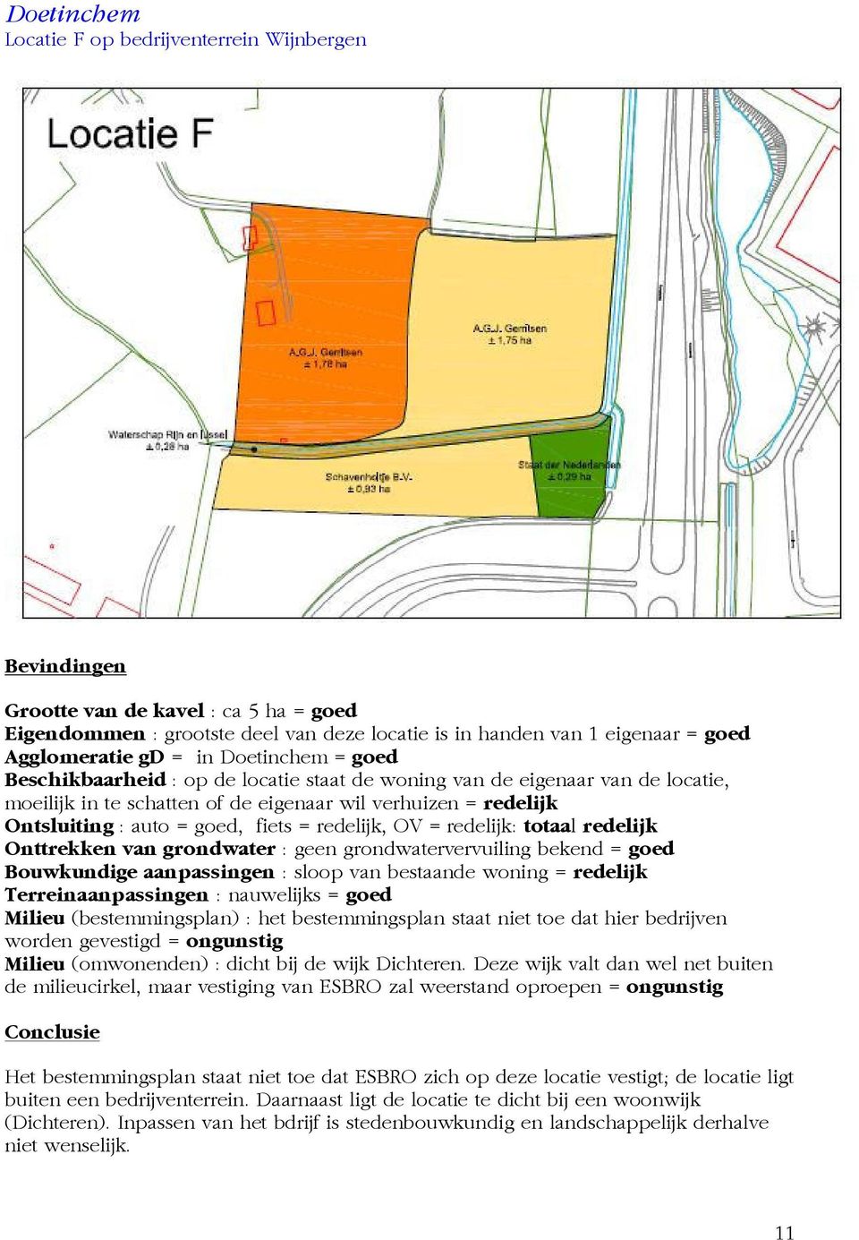 redelijk, OV = redelijk: totaal redelijk Onttrekken van grondwater : geen grondwatervervuiling bekend = goed Bouwkundige aanpassingen : sloop van bestaande woning = redelijk Terreinaanpassingen :