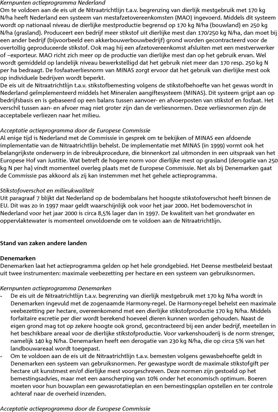 Produceert een bedrijf meer stikstof uit dierlijke mest dan 170/250 kg N/ha, dan moet bij een ander bedrijf (bijvoorbeeld een akkerbouwerbouwbedrijf) grond worden gecontracteerd voor de overtollig