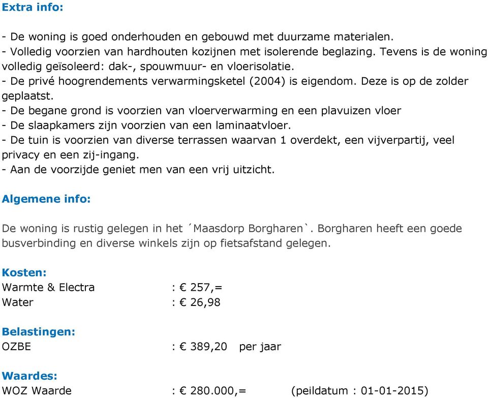 - De begane grond is voorzien van vloerverwarming en een plavuizen vloer - De slaapkamers zijn voorzien van een laminaatvloer.