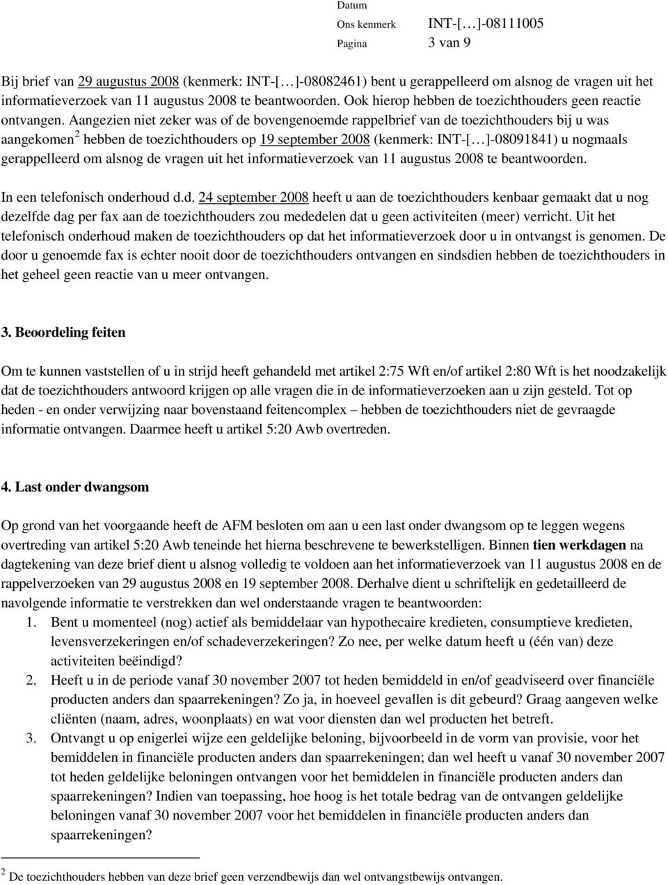 Aangezien niet zeker was of de bovengenoemde rappelbrief van de toezichthouders bij u was aangekomen 2 hebben de toezichthouders op 19 september 2008 (kenmerk: INT-[ ]-08091841) u nogmaals