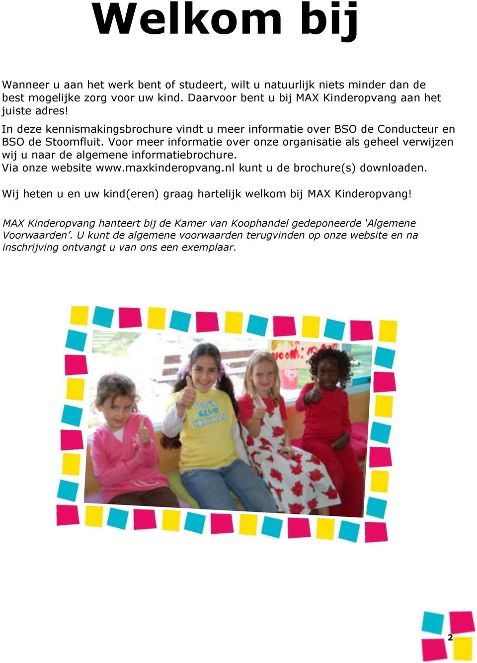 Voor meer informatie over onze organisatie als geheel verwijzen wij u naar de algemene informatiebrochure. Via onze website www.maxkinderopvang.nl kunt u de brochure(s) downloaden.