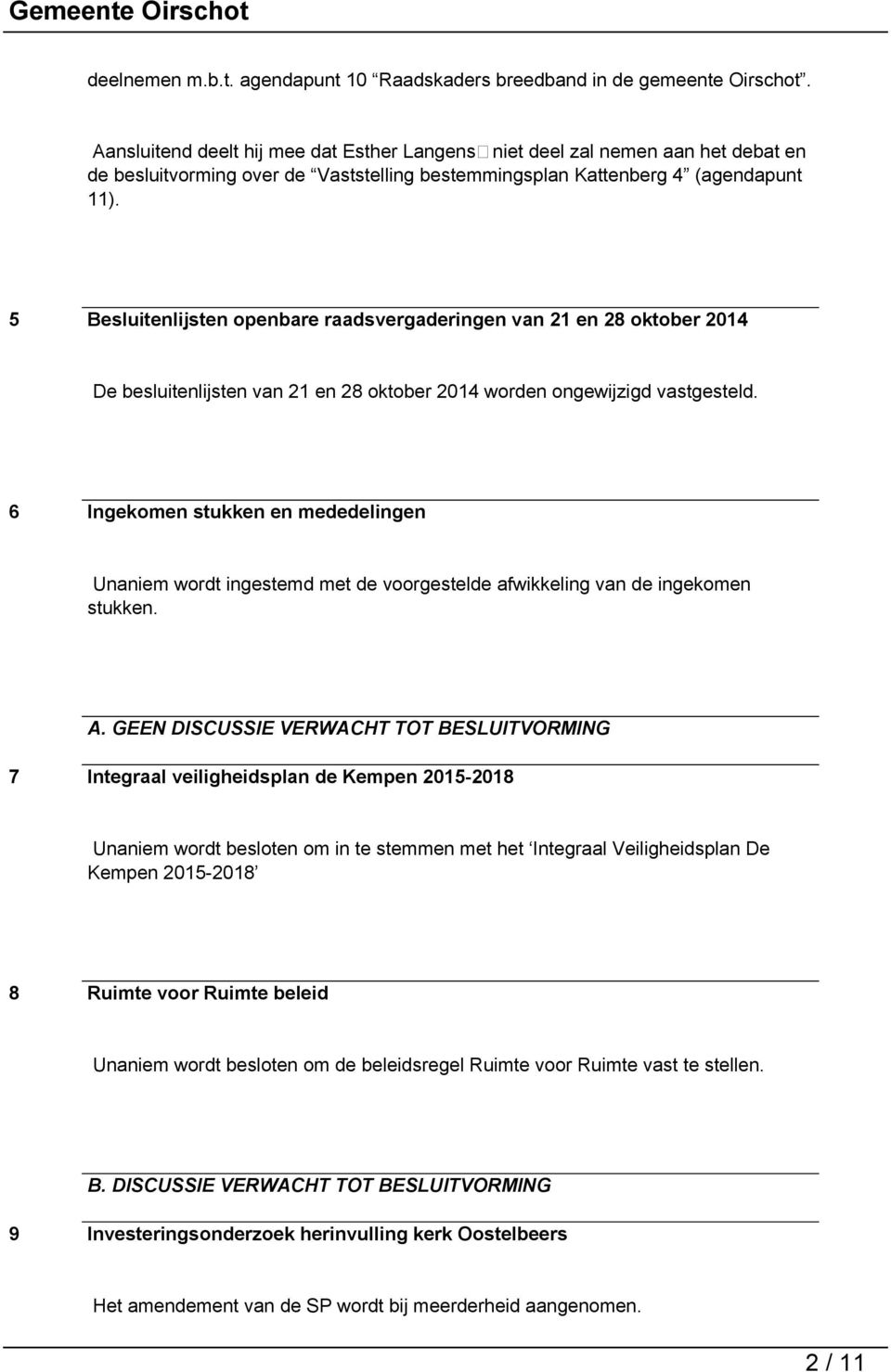 5 Besluitenlijsten openbare raadsvergaderingen van 21 en 28 oktober 2014 De besluitenlijsten van 21 en 28 oktober 2014 worden ongewijzigd vastgesteld.