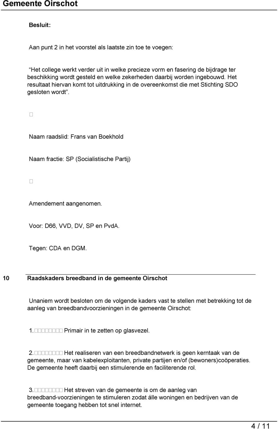 Naam raadslid: Frans van Boekhold Naam fractie: SP (Socialistische Partij) Amendement aangenomen. Voor: D66, VVD, DV, SP en PvdA. Tegen: CDA en DGM.