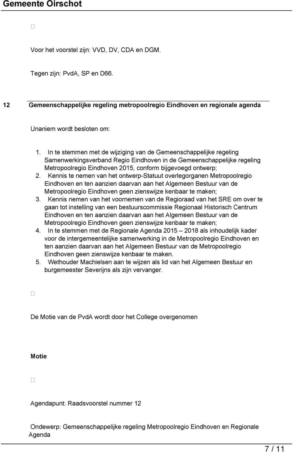 Kennis te nemen van het ontwerp-statuut overlegorganen Metropoolregio Eindhoven en ten aanzien daarvan aan het Algemeen Bestuur van de Metropoolregio Eindhoven geen zienswijze kenbaar te maken; 3.