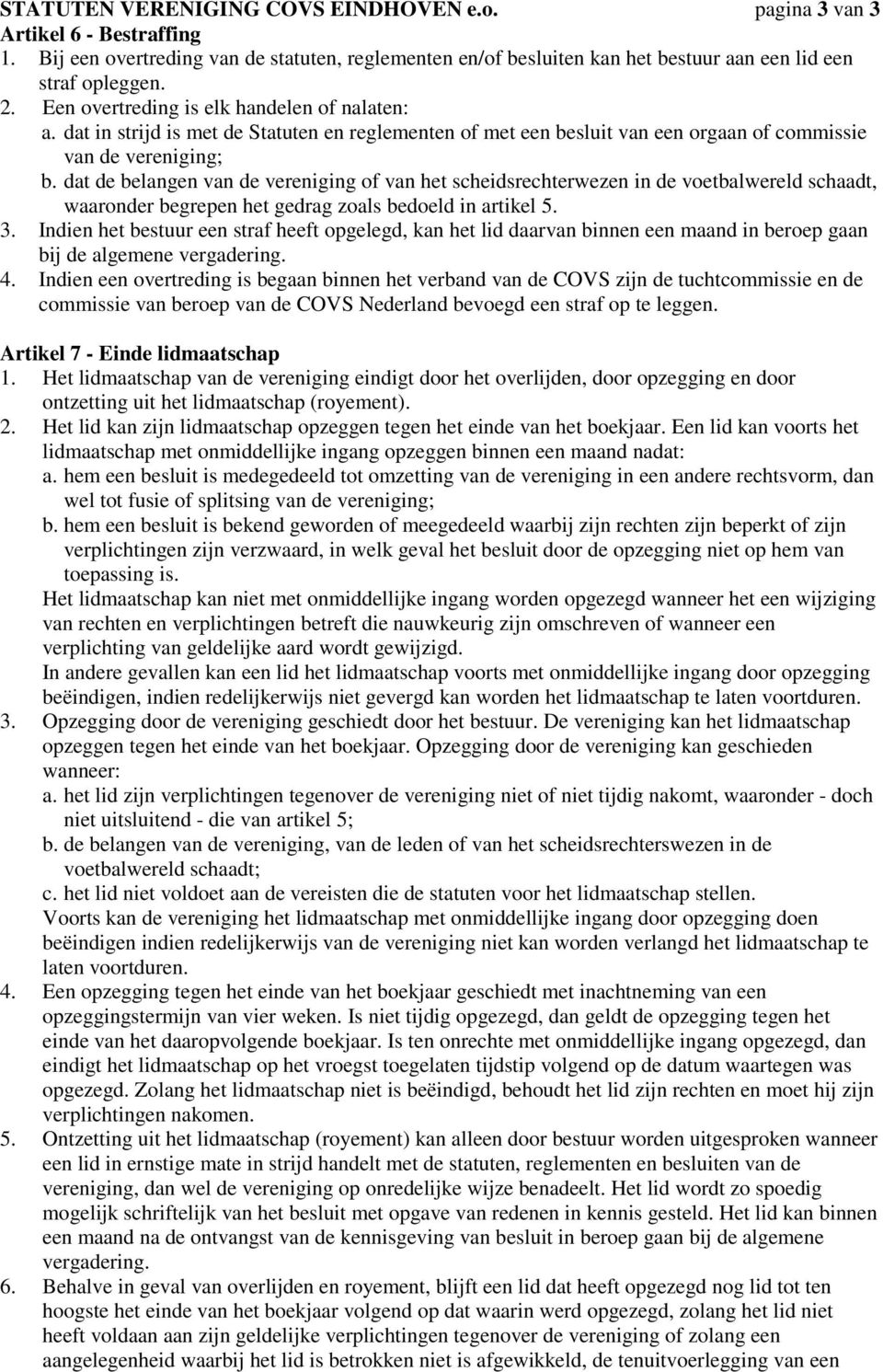 dat de belangen van de vereniging of van het scheidsrechterwezen in de voetbalwereld schaadt, waaronder begrepen het gedrag zoals bedoeld in artikel 5. 3.