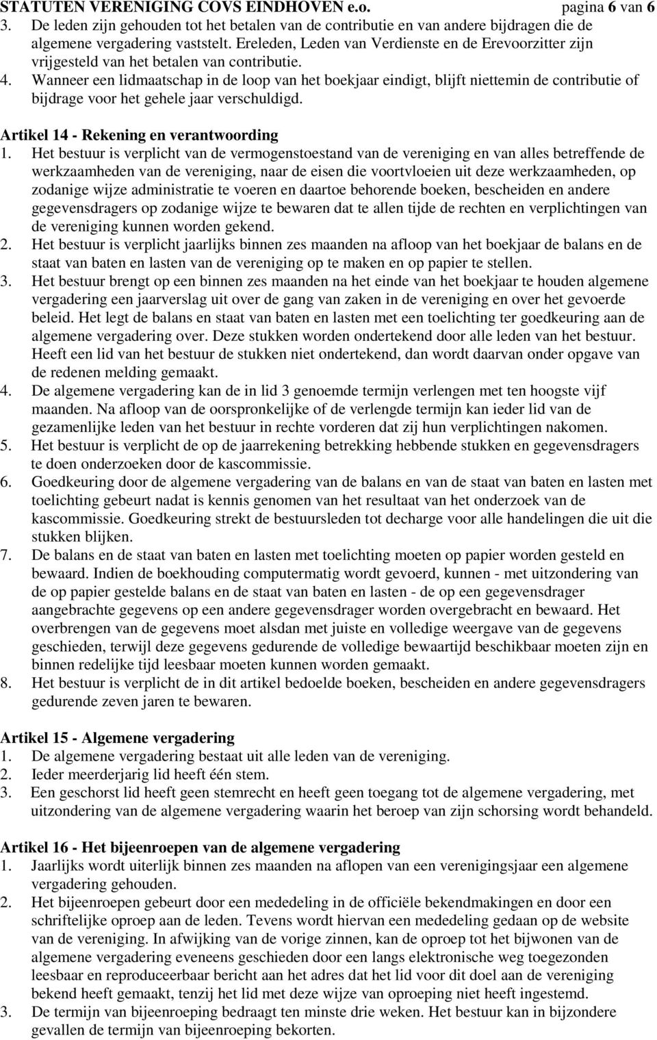 Wanneer een lidmaatschap in de loop van het boekjaar eindigt, blijft niettemin de contributie of bijdrage voor het gehele jaar verschuldigd. Artikel 14 - Rekening en verantwoording 1.