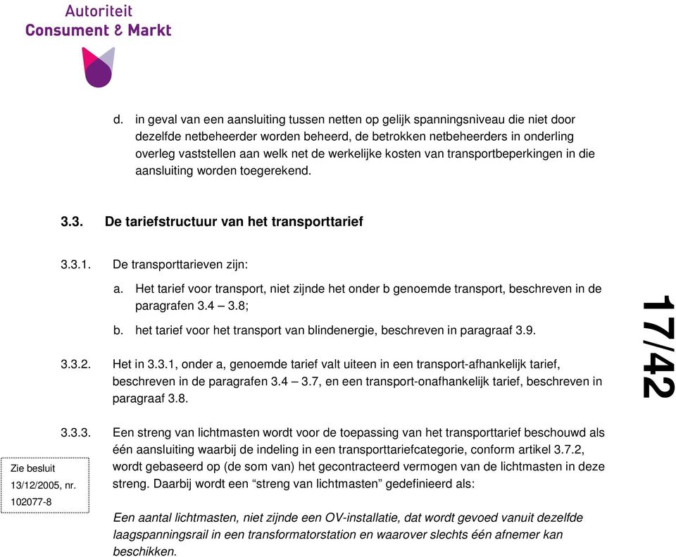 Het tarief voor transport, niet zijnde het onder b genoemde transport, beschreven in de paragrafen 3.4 3.8; b. het tarief voor het transport van blindenergie, beschreven in paragraaf 3.9. 3.3.2.