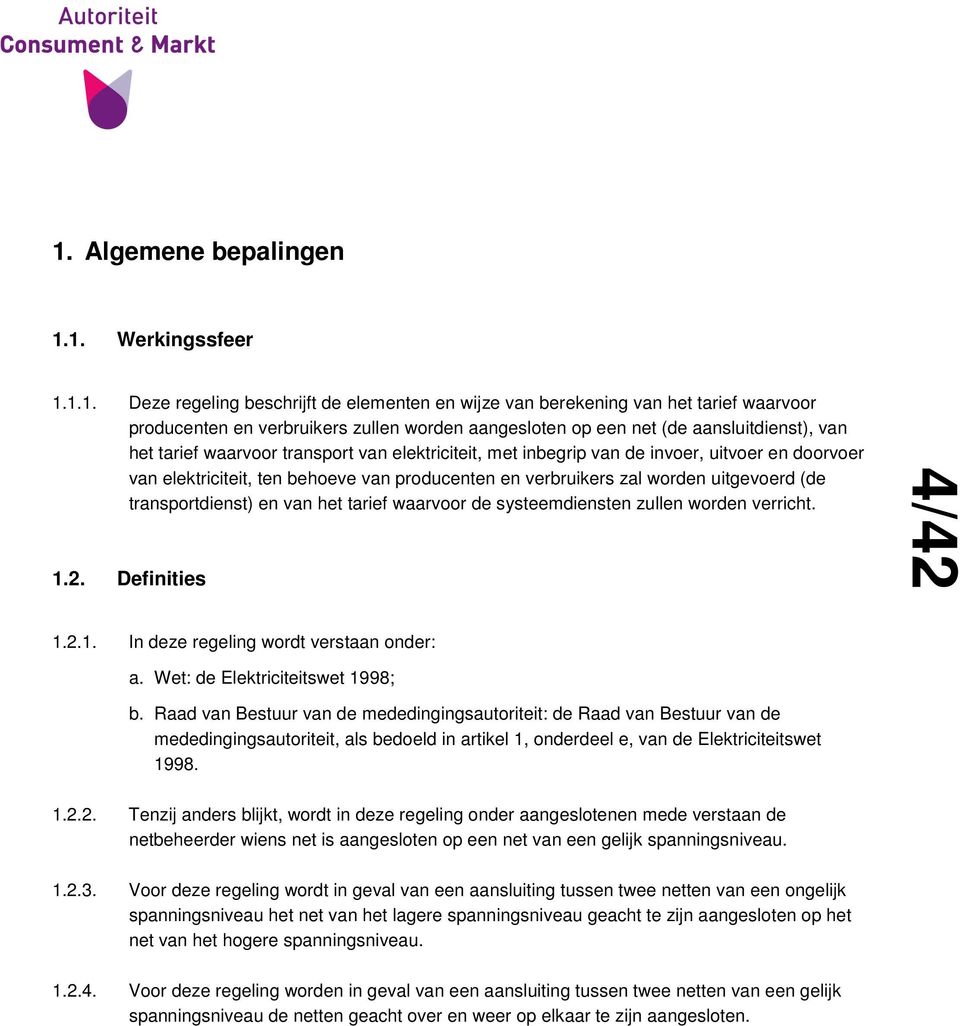 uitgevoerd (de transportdienst) en van het tarief waarvoor de systeemdiensten zullen worden verricht. 1.2. Definities 4/42 1.2.1. In deze regeling wordt verstaan onder: a.