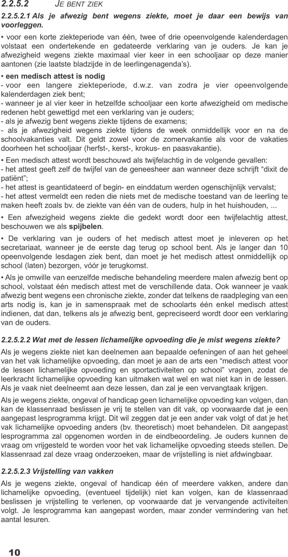 Je kan je afwezigheid wegens ziekte maximaal vier keer in een schooljaar op deze manier aantonen (zie laatste bladzijde in de leerlingenagenda s).