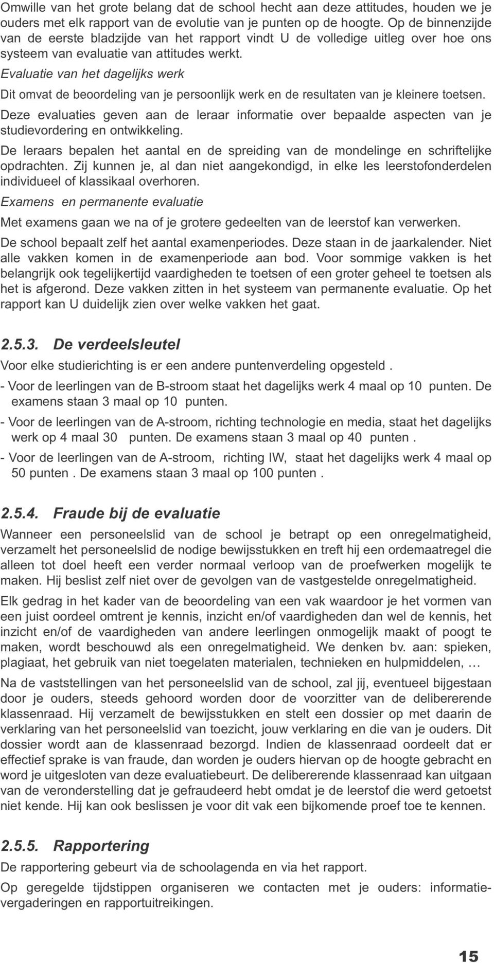 evaluatie van het dagelijks werk Dit omvat de beoordeling van je persoonlijk werk en de resultaten van je kleinere toetsen.