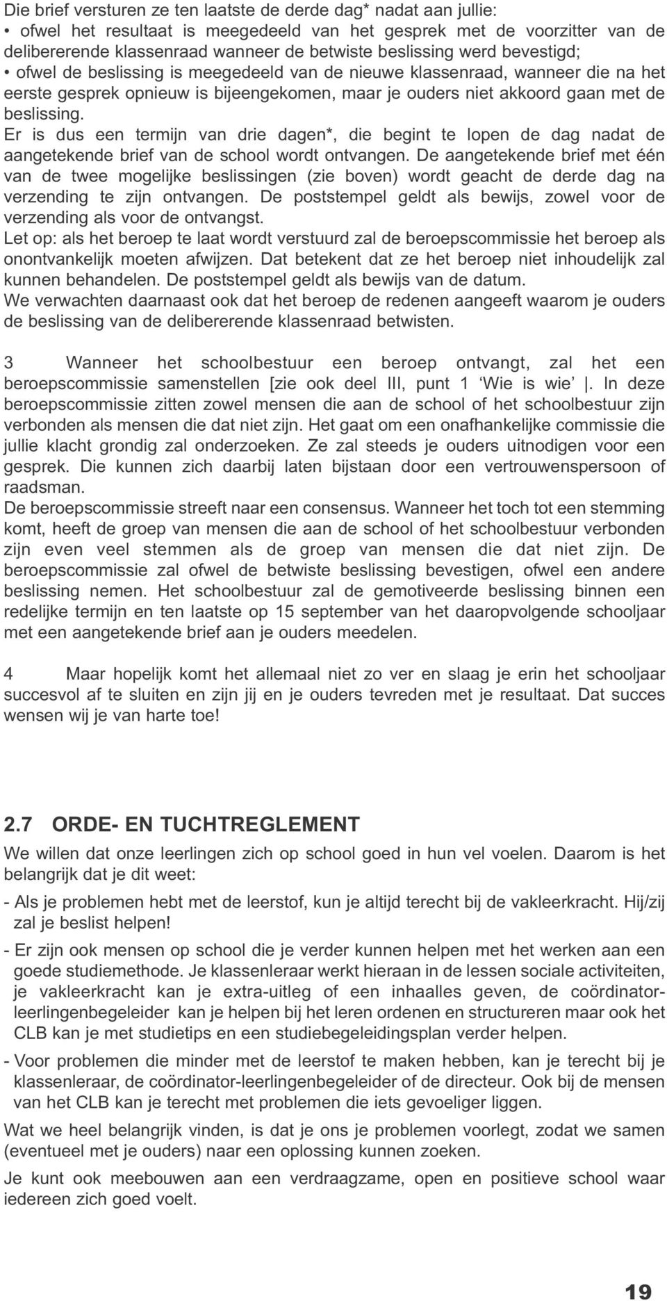 Er is dus een termijn van drie dagen*, die begint te lopen de dag nadat de aangetekende brief van de school wordt ontvangen.