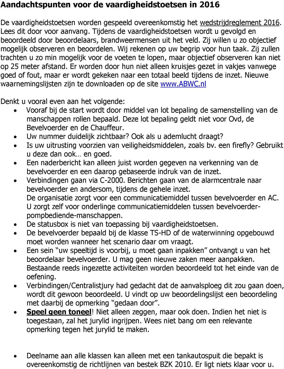 Wij rekenen op uw begrip voor hun taak. Zij zullen trachten u zo min mogelijk voor de voeten te lopen, maar objectief observeren kan niet op 25 meter afstand.