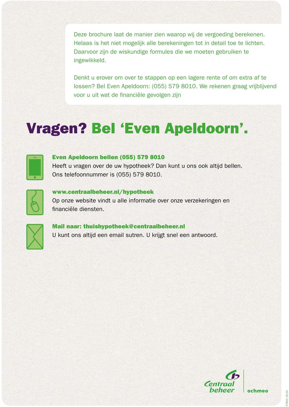 We rekenen graag vrijblijvend voor u uit wat de financiële gevolgen zijn Vragen? Bel Even Apeldoorn. Even Apeldoorn bellen (055) 579 8010 Heeft u vragen over de uw hypotheek?