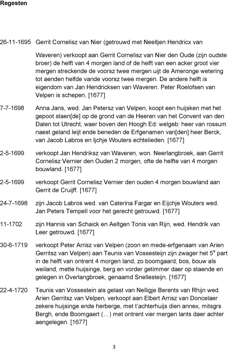 Peter Roelofsen van Velpen is schepen. 7-7-1698 Anna Jans, wed.