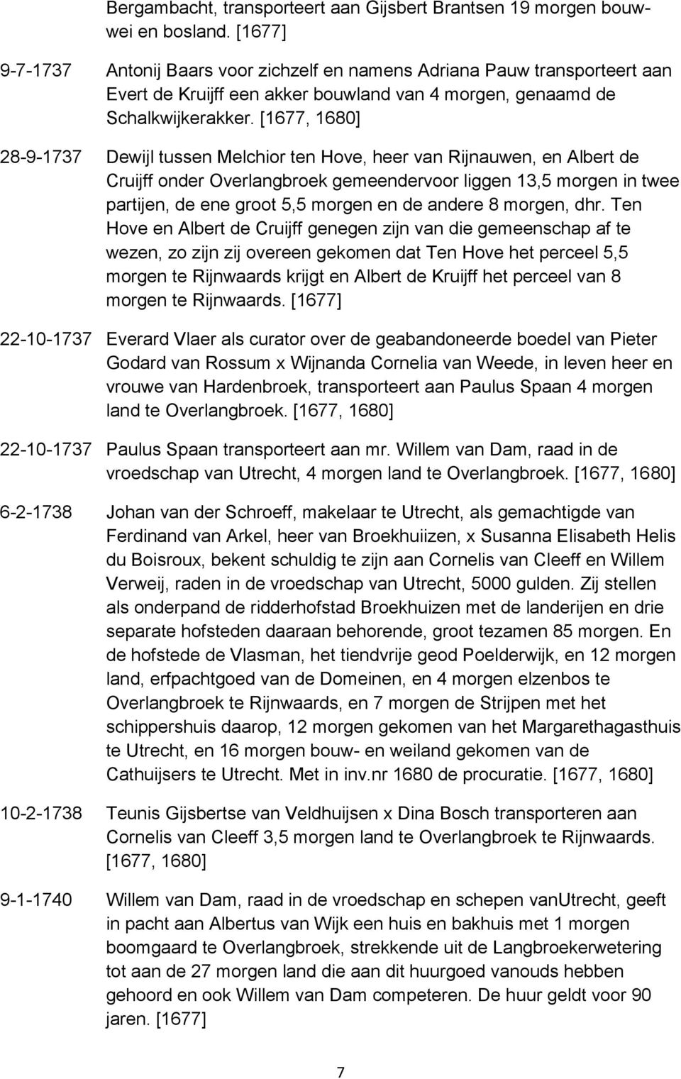 [1677, 1680] 28-9-1737 Dewijl tussen Melchior ten Hove, heer van Rijnauwen, en Albert de Cruijff onder Overlangbroek gemeendervoor liggen 13,5 morgen in twee partijen, de ene groot 5,5 morgen en de