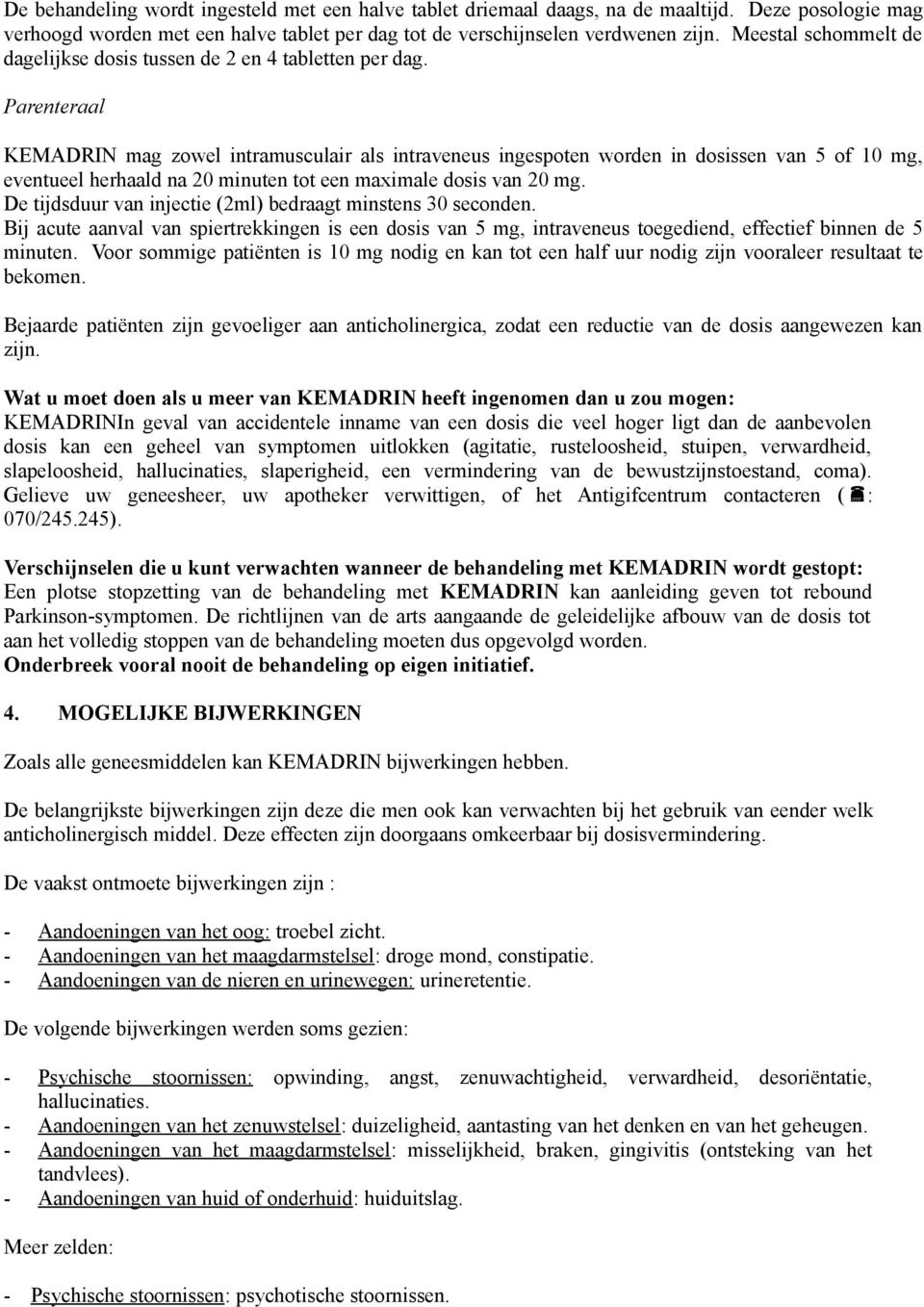 Parenteraal KEMADRIN mag zowel intramusculair als intraveneus ingespoten worden in dosissen van 5 of 10 mg, eventueel herhaald na 20 minuten tot een maximale dosis van 20 mg.