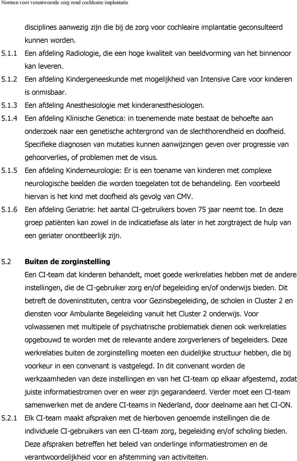 Specifieke diagnosen van mutaties kunnen aanwijzingen geven over progressie van gehoorverlies, of problemen met de visus. 5.1.