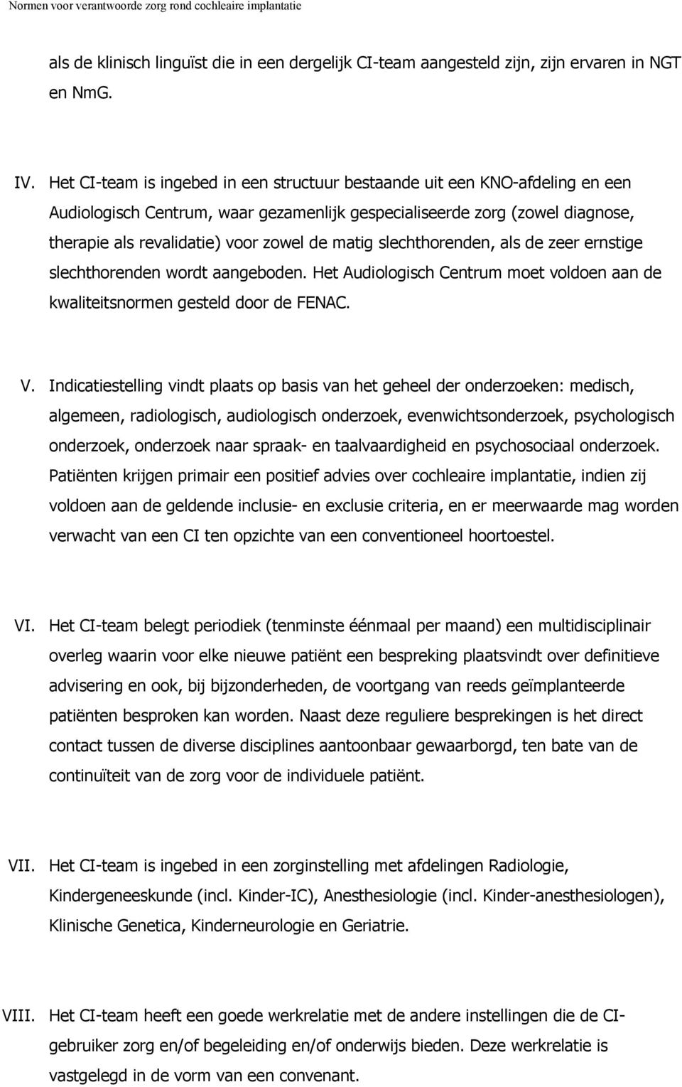 matig slechthorenden, als de zeer ernstige slechthorenden wordt aangeboden. Het Audiologisch Centrum moet voldoen aan de kwaliteitsnormen gesteld door de FENAC. V.