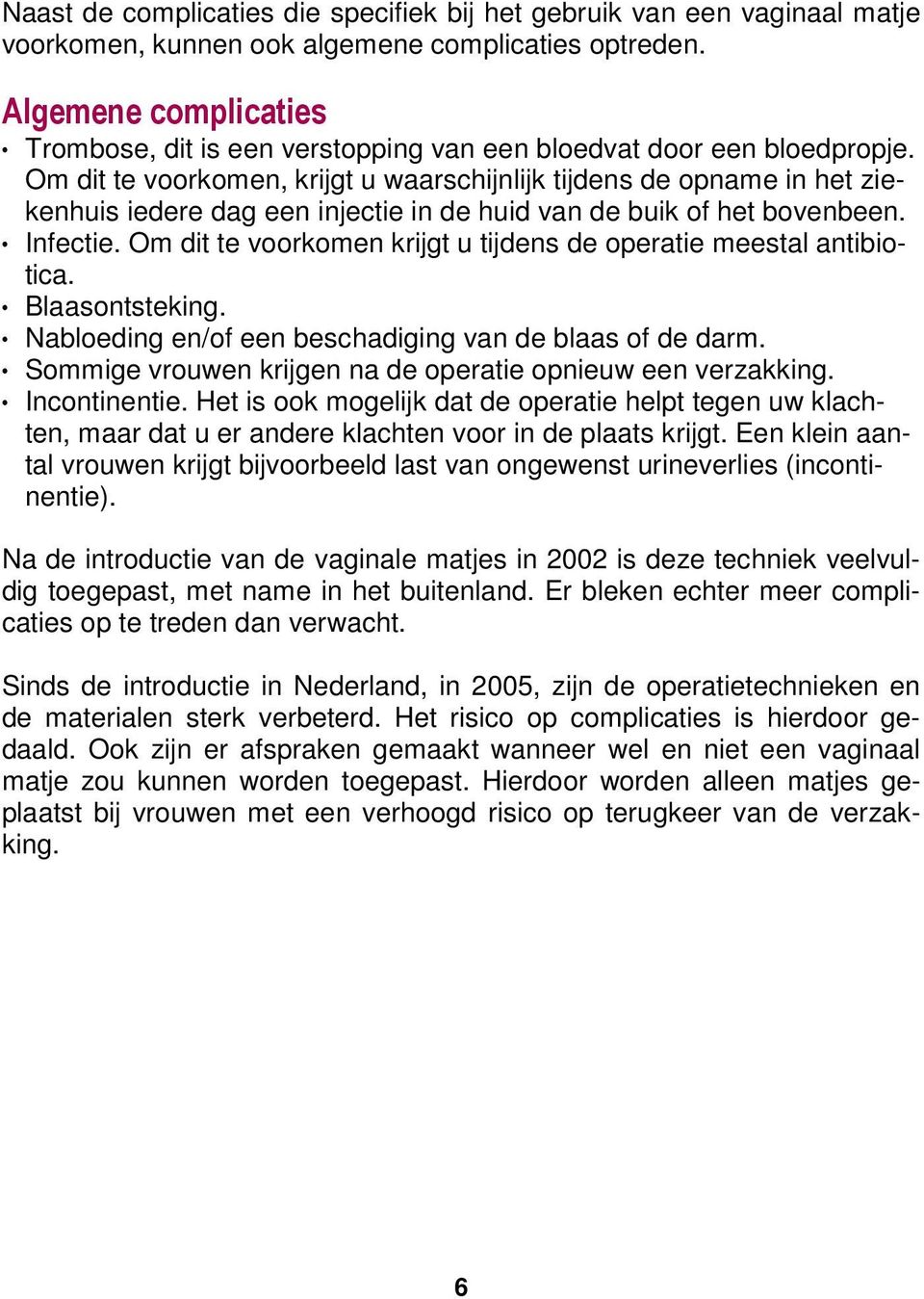 Om dit te voorkomen, krijgt u waarschijnlijk tijdens de opname in het ziekenhuis iedere dag een injectie in de huid van de buik of het bovenbeen. Infectie.