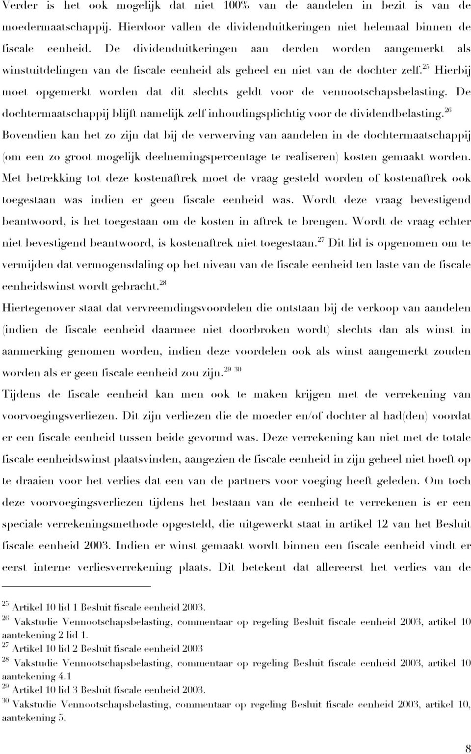 25 Hierbij moet opgemerkt worden dat dit slechts geldt voor de vennootschapsbelasting. De dochtermaatschappij blijft namelijk zelf inhoudingsplichtig voor de dividendbelasting.