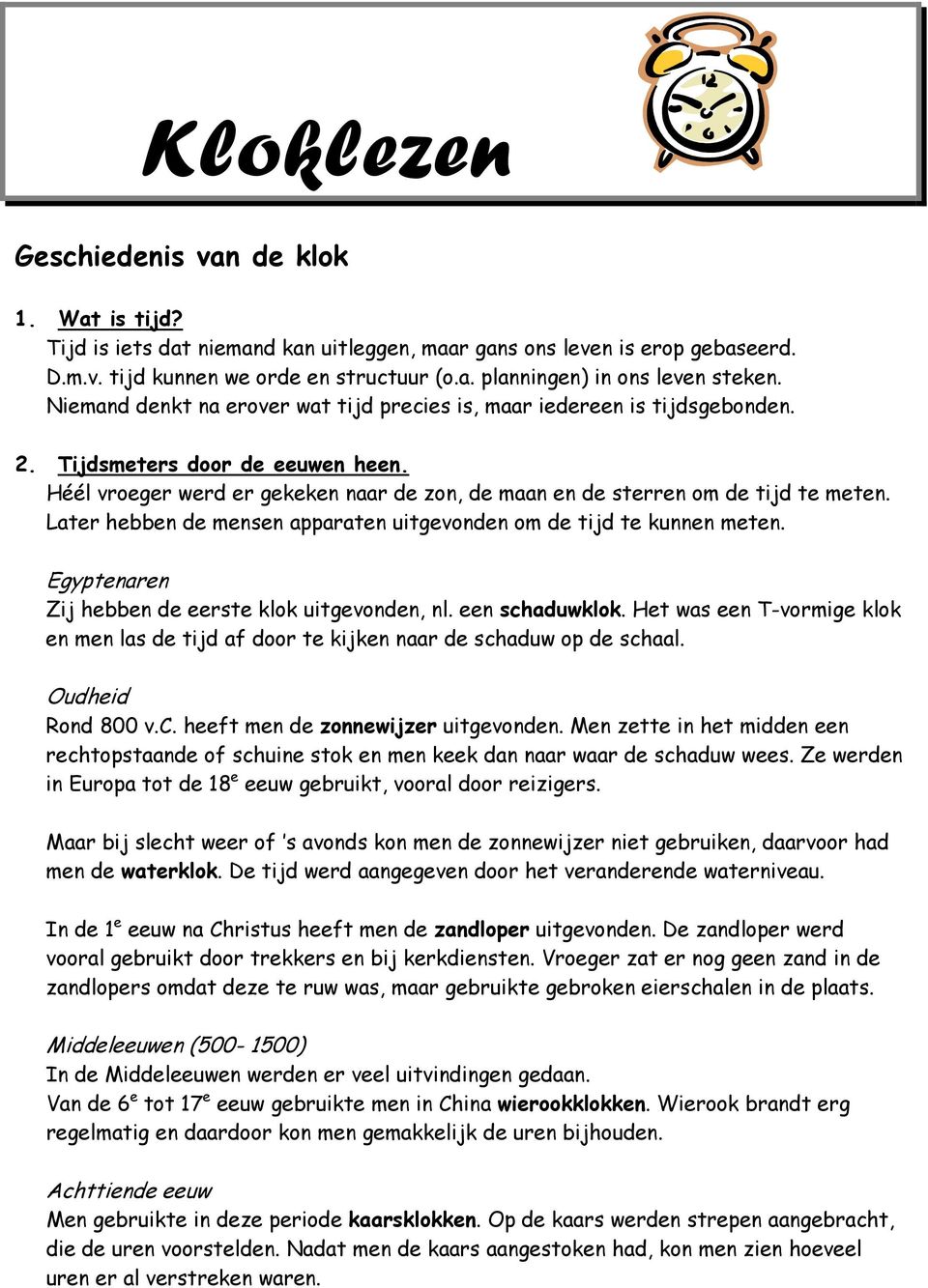 Later hebben de mensen apparaten uitgevonden om de tijd te kunnen meten. Egyptenaren Zij hebben de eerste klok uitgevonden, nl. een schaduwklok.