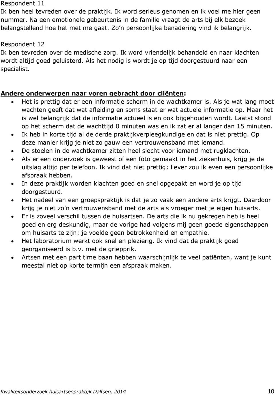 Respondent 12 Ik ben tevreden over de medische zorg. Ik word vriendelijk behandeld en naar klachten wordt altijd goed geluisterd. Als het nodig is wordt je op tijd doorgestuurd naar een specialist.