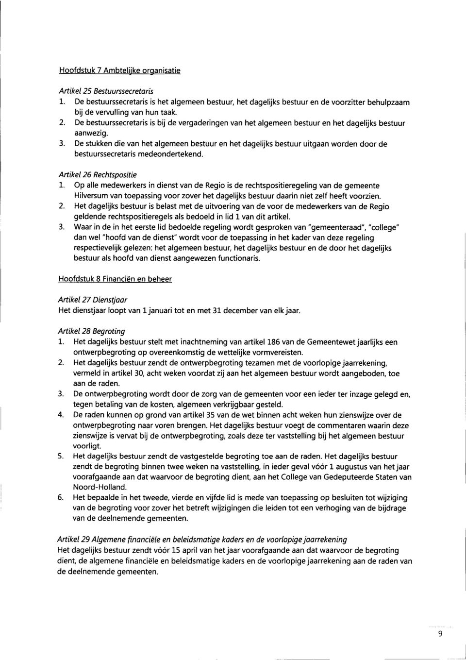 Op alle medewerkers in dienst van de Regio is de rechtspositieregeling van de gemeente Hilversum van toepassing voor zover het dagelijks bestuur daarin niet zelf heeft voorzien. 2.