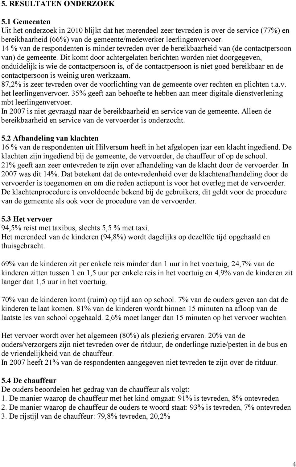 Dit komt door achtergelaten berichten worden niet doorgegeven, onduidelijk is wie de contactpersoon is, of de contactpersoon is niet goed bereikbaar en de contactpersoon is weinig uren werkzaam.