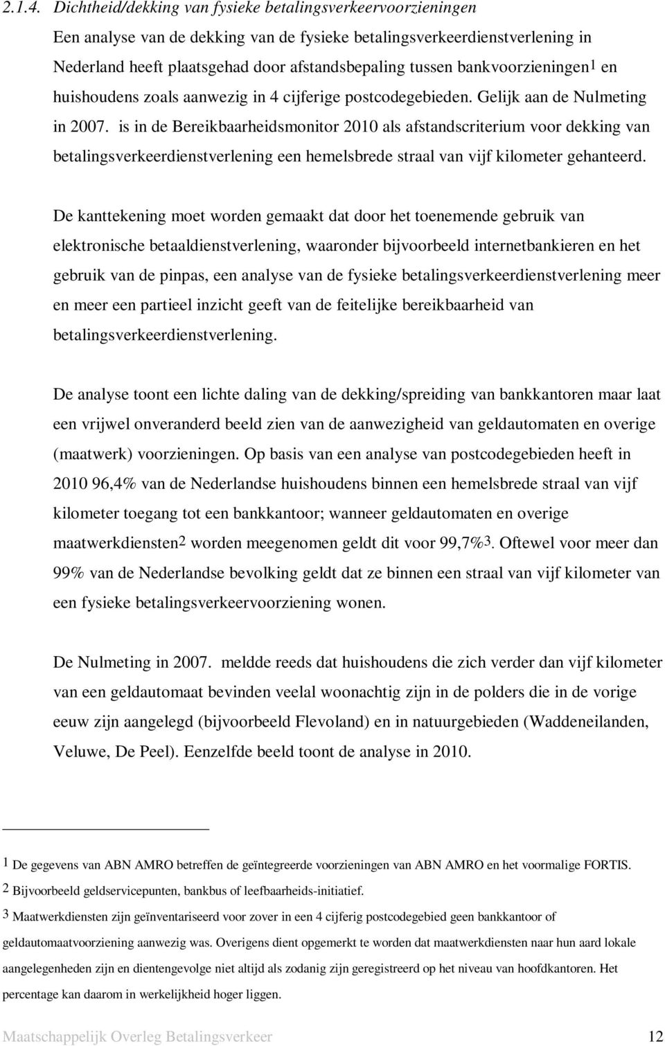 bankvoorzieningen1 en huishoudens zoals aanwezig in 4 cijferige postcodegebieden. Gelijk aan de Nulmeting in 2007.