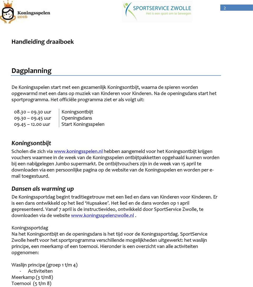 00 uur Start Koningsspelen Koningsontbijt Scholen die zich via www.koningsspelen.
