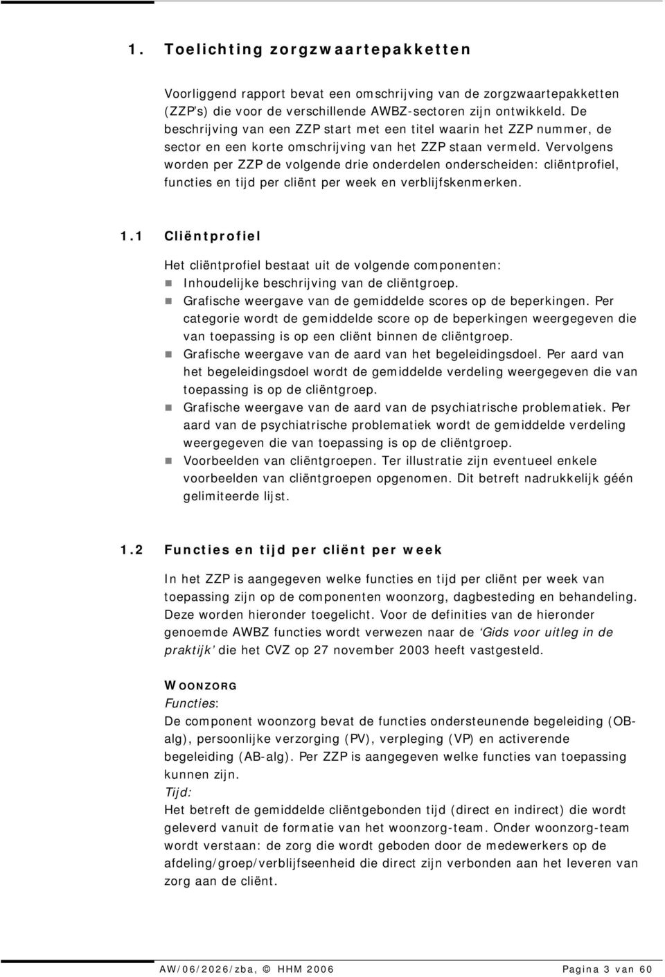 Vervolgens worden per ZZP de volgende drie onderdelen onderscheiden: cliëntprofiel, functies en tijd per cliënt per week en verblijfskenmerken. 1.