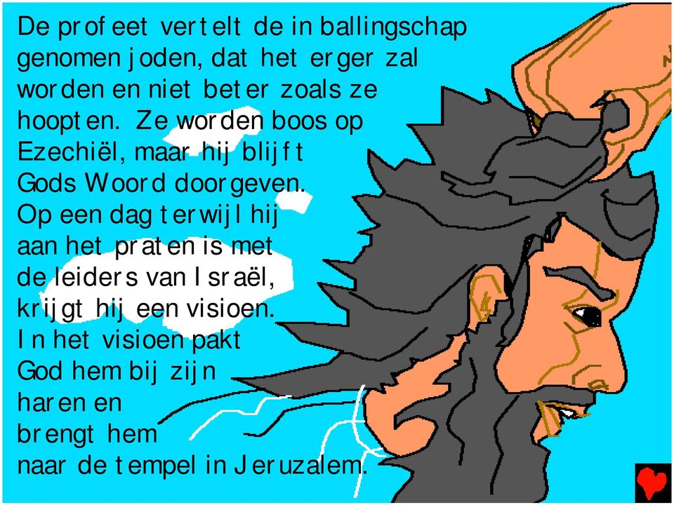 Op een dag terwijl hij aan het praten is met de leiders van Israël, krijgt hij een